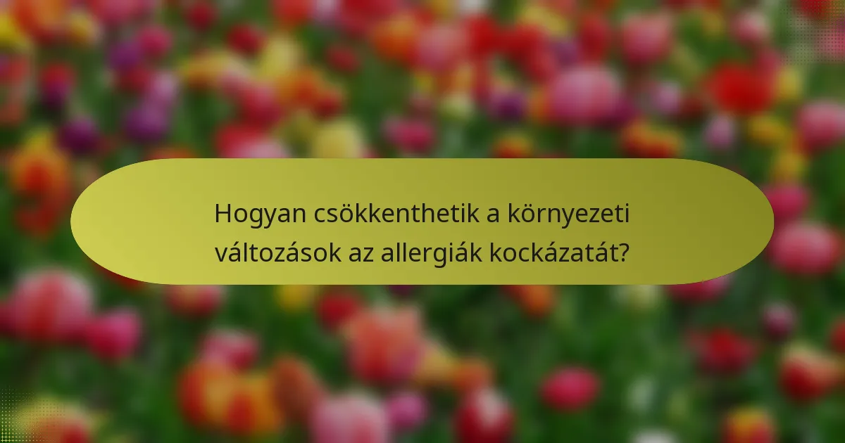 Hogyan csökkenthetik a környezeti változások az allergiák kockázatát?