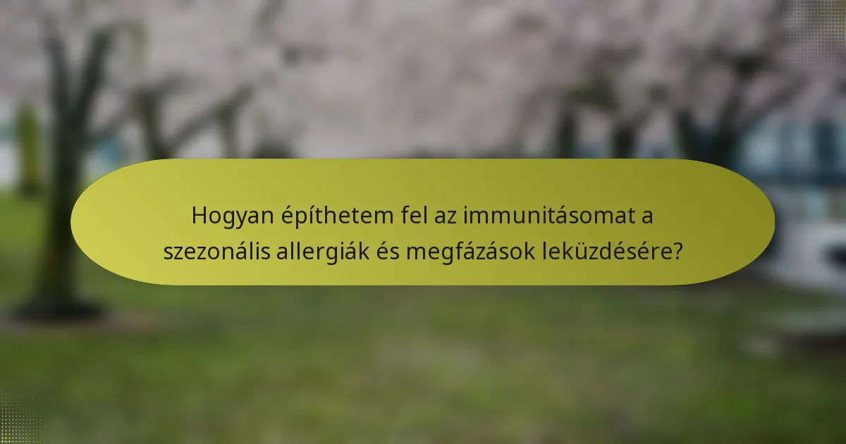Hogyan építhetem fel az immunitásomat a szezonális allergiák és megfázások leküzdésére?