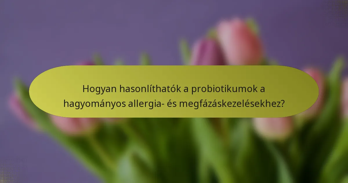 Hogyan hasonlíthatók a probiotikumok a hagyományos allergia- és megfázáskezelésekhez?