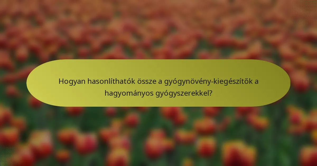 Hogyan hasonlíthatók össze a gyógynövény-kiegészítők a hagyományos gyógyszerekkel?