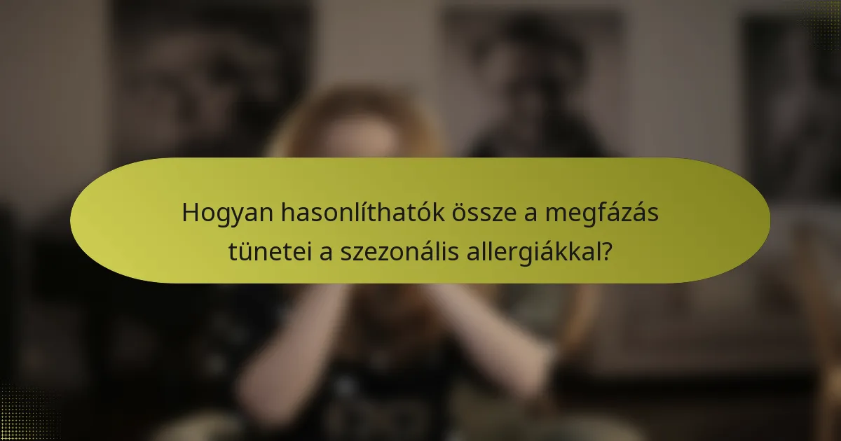 Hogyan hasonlíthatók össze a megfázás tünetei a szezonális allergiákkal?