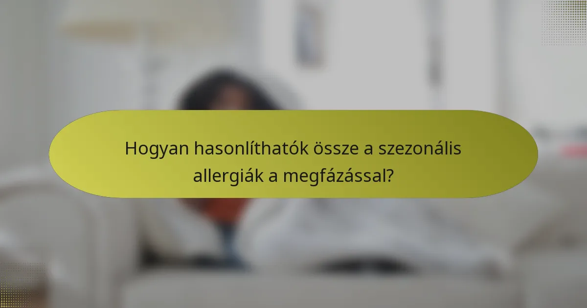 Hogyan hasonlíthatók össze a szezonális allergiák a megfázással?