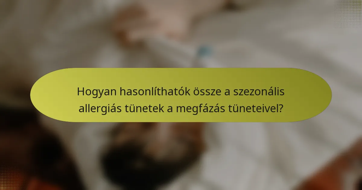Hogyan hasonlíthatók össze a szezonális allergiás tünetek a megfázás tüneteivel?