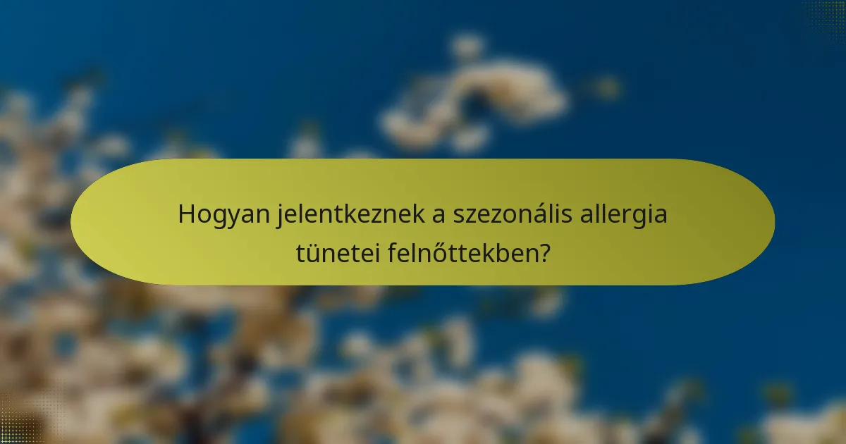 Hogyan jelentkeznek a szezonális allergia tünetei felnőttekben?