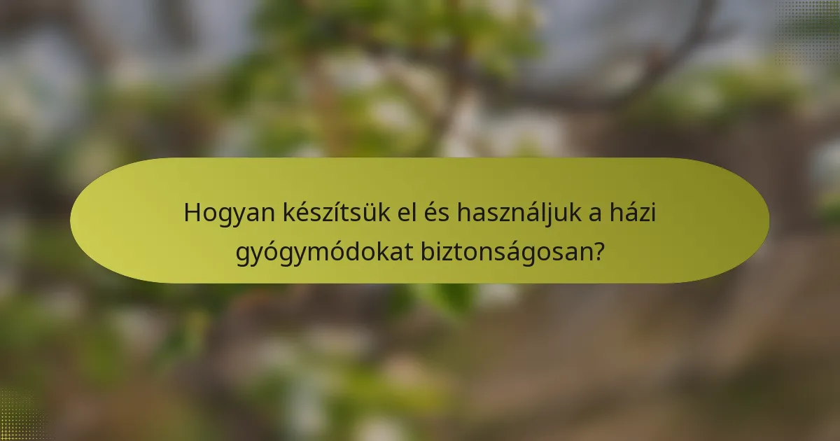 Hogyan készítsük el és használjuk a házi gyógymódokat biztonságosan?