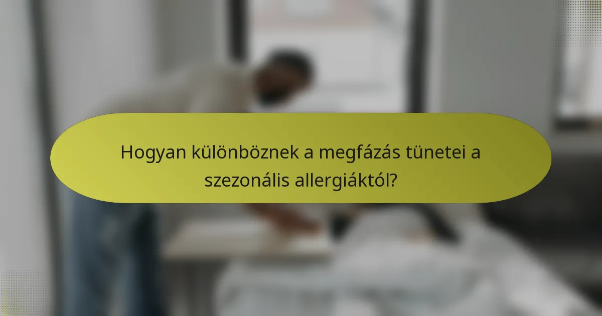 Hogyan különböznek a megfázás tünetei a szezonális allergiáktól?