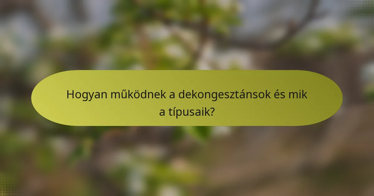 Hogyan működnek a dekongesztánsok és mik a típusaik?