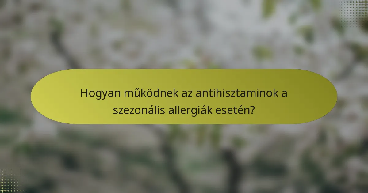 Hogyan működnek az antihisztaminok a szezonális allergiák esetén?