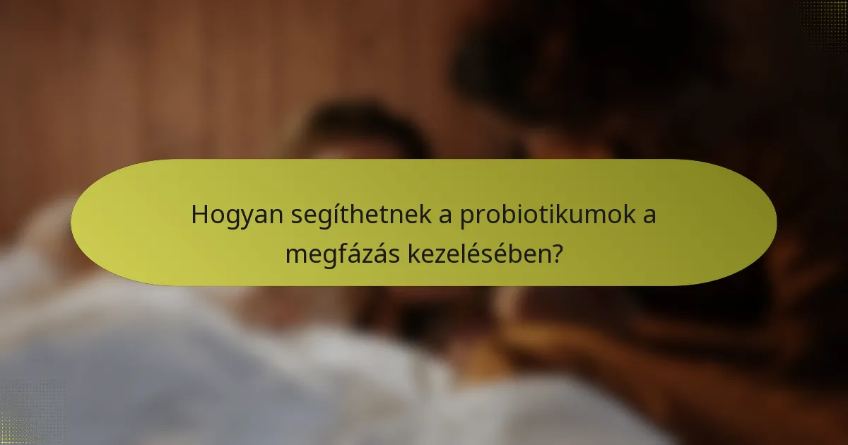 Hogyan segíthetnek a probiotikumok a megfázás kezelésében?