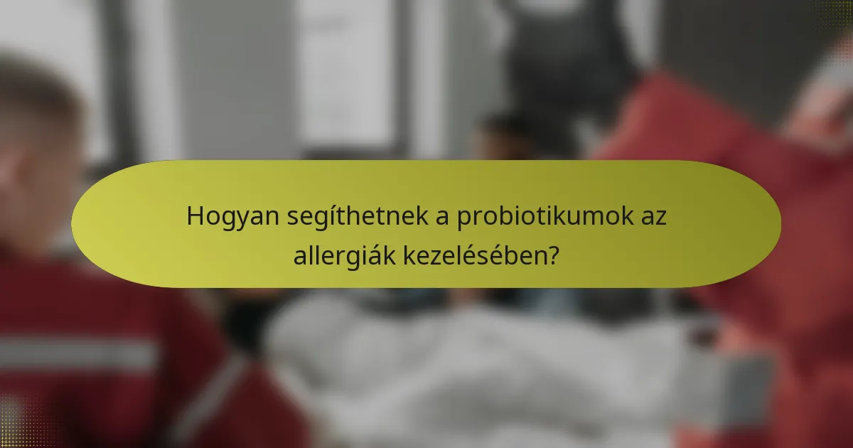 Hogyan segíthetnek a probiotikumok az allergiák kezelésében?