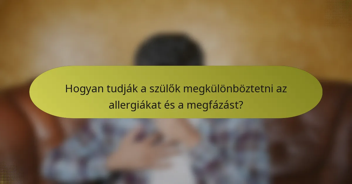 Hogyan tudják a szülők megkülönböztetni az allergiákat és a megfázást?