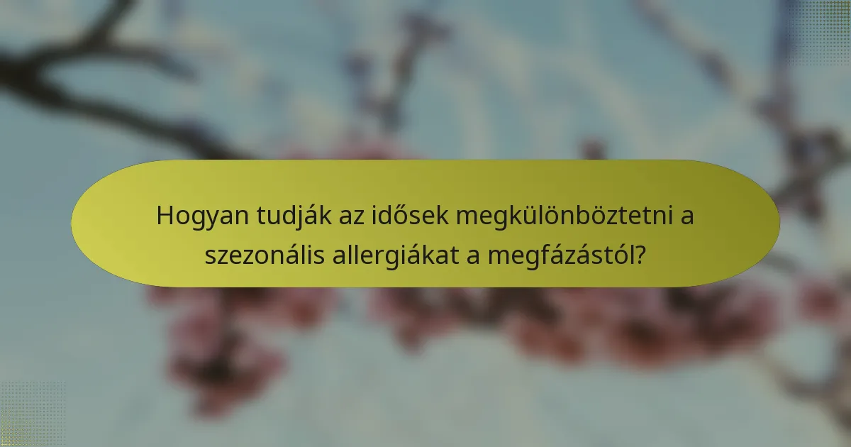 Hogyan tudják az idősek megkülönböztetni a szezonális allergiákat a megfázástól?