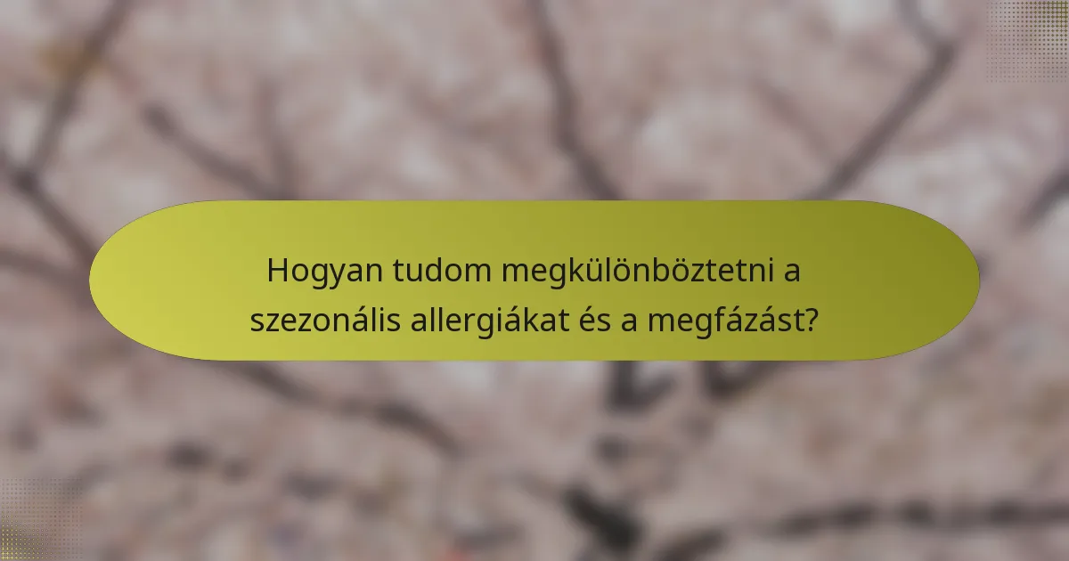 Hogyan tudom megkülönböztetni a szezonális allergiákat és a megfázást?