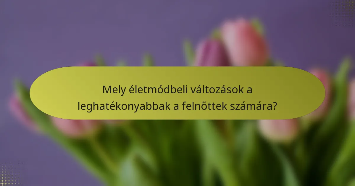 Mely életmódbeli változások a leghatékonyabbak a felnőttek számára?