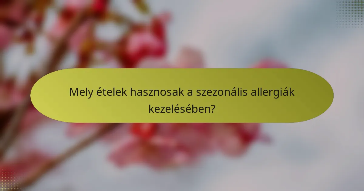 Mely ételek hasznosak a szezonális allergiák kezelésében?
