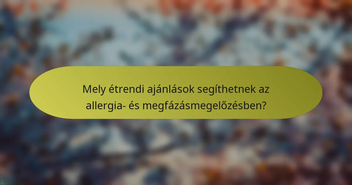 Mely étrendi ajánlások segíthetnek az allergia- és megfázásmegelőzésben?