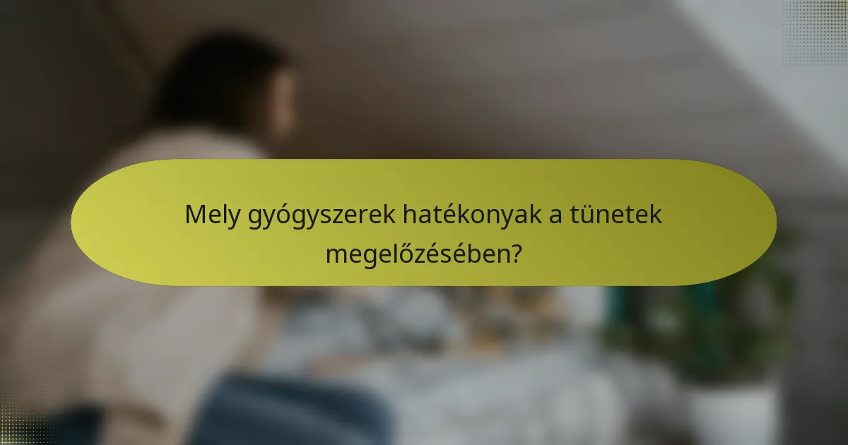 Mely gyógyszerek hatékonyak a tünetek megelőzésében?