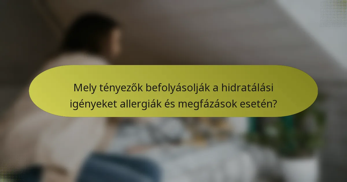 Mely tényezők befolyásolják a hidratálási igényeket allergiák és megfázások esetén?
