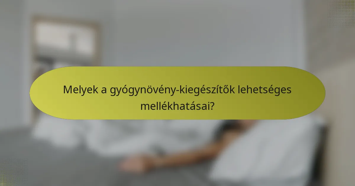 Melyek a gyógynövény-kiegészítők lehetséges mellékhatásai?