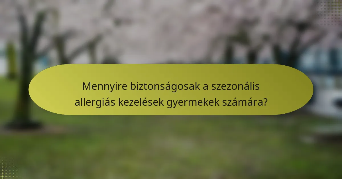 Mennyire biztonságosak a szezonális allergiás kezelések gyermekek számára?