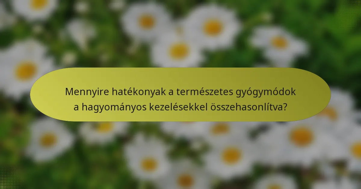 Mennyire hatékonyak a természetes gyógymódok a hagyományos kezelésekkel összehasonlítva?