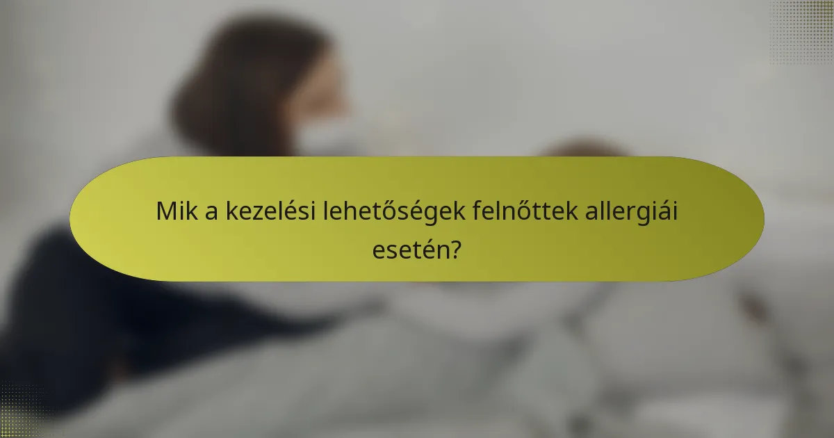 Mik a kezelési lehetőségek felnőttek allergiái esetén?
