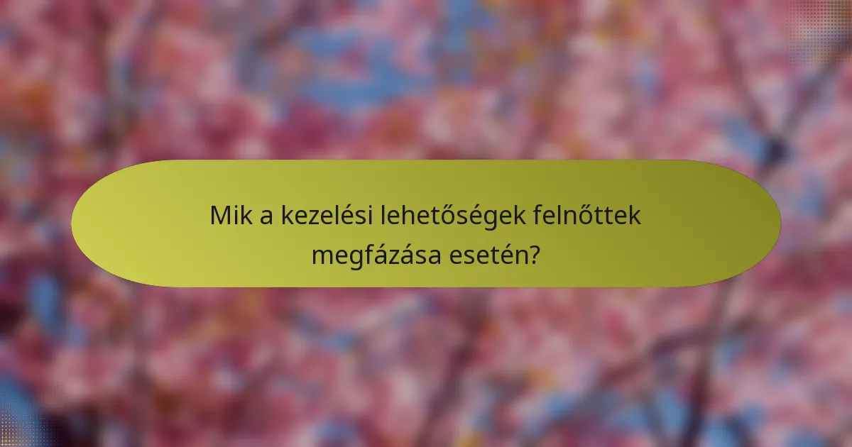 Mik a kezelési lehetőségek felnőttek megfázása esetén?