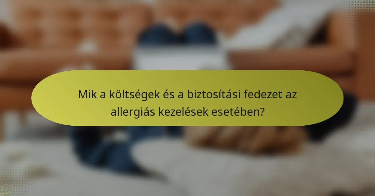 Mik a költségek és a biztosítási fedezet az allergiás kezelések esetében?