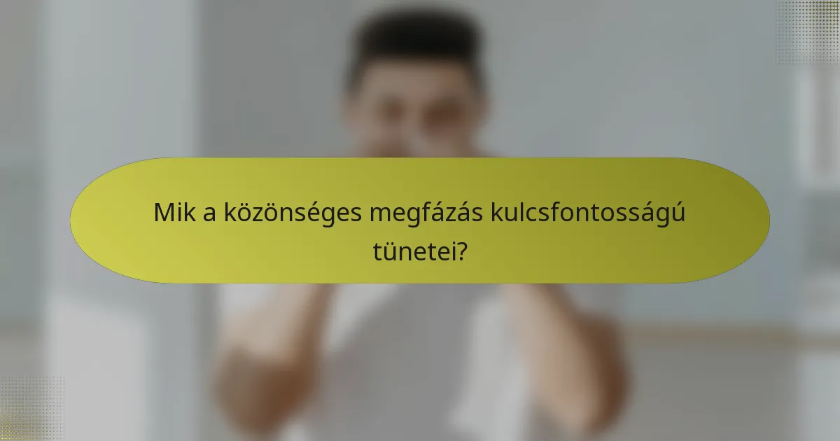 Mik a közönséges megfázás kulcsfontosságú tünetei?