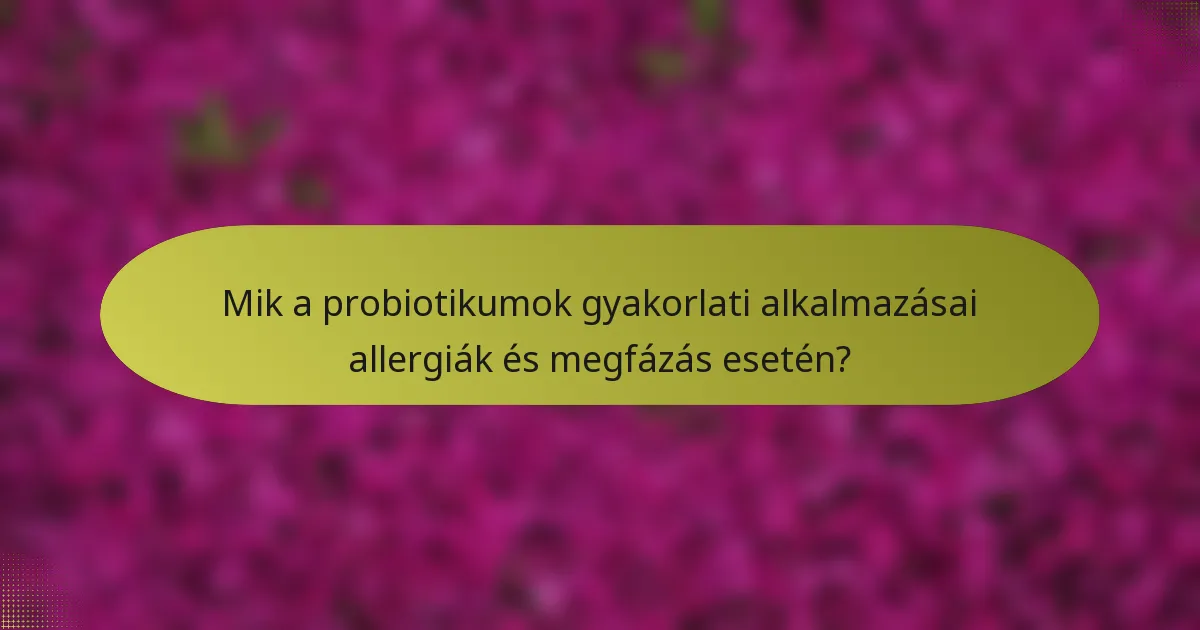 Mik a probiotikumok gyakorlati alkalmazásai allergiák és megfázás esetén?