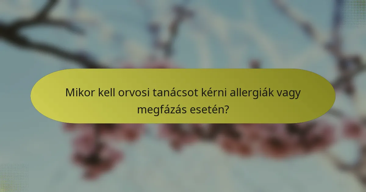 Mikor kell orvosi tanácsot kérni allergiák vagy megfázás esetén?