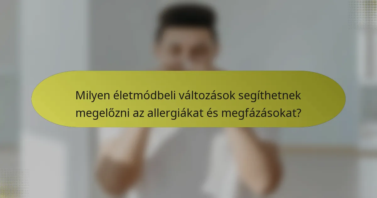 Milyen életmódbeli változások segíthetnek megelőzni az allergiákat és megfázásokat?