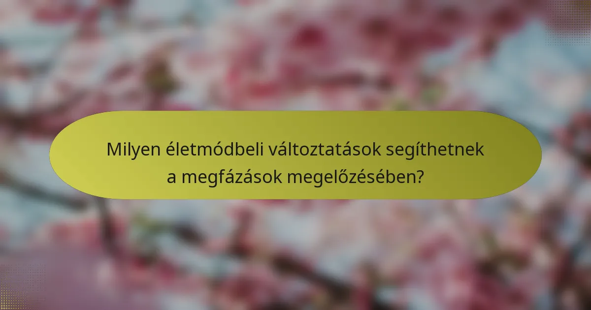 Milyen életmódbeli változtatások segíthetnek a megfázások megelőzésében?