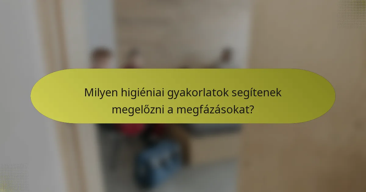 Milyen higiéniai gyakorlatok segítenek megelőzni a megfázásokat?
