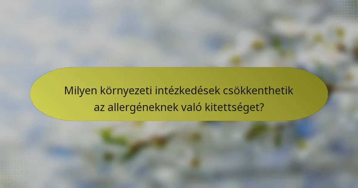 Milyen környezeti intézkedések csökkenthetik az allergéneknek való kitettséget?