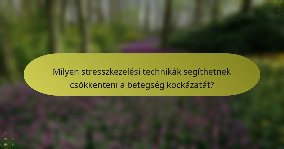Milyen stresszkezelési technikák segíthetnek csökkenteni a betegség kockázatát?