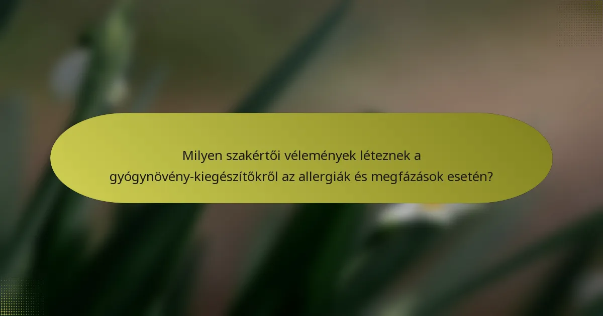 Milyen szakértői vélemények léteznek a gyógynövény-kiegészítőkről az allergiák és megfázások esetén?