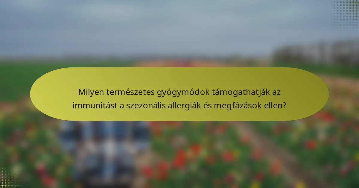 Milyen természetes gyógymódok támogathatják az immunitást a szezonális allergiák és megfázások ellen?