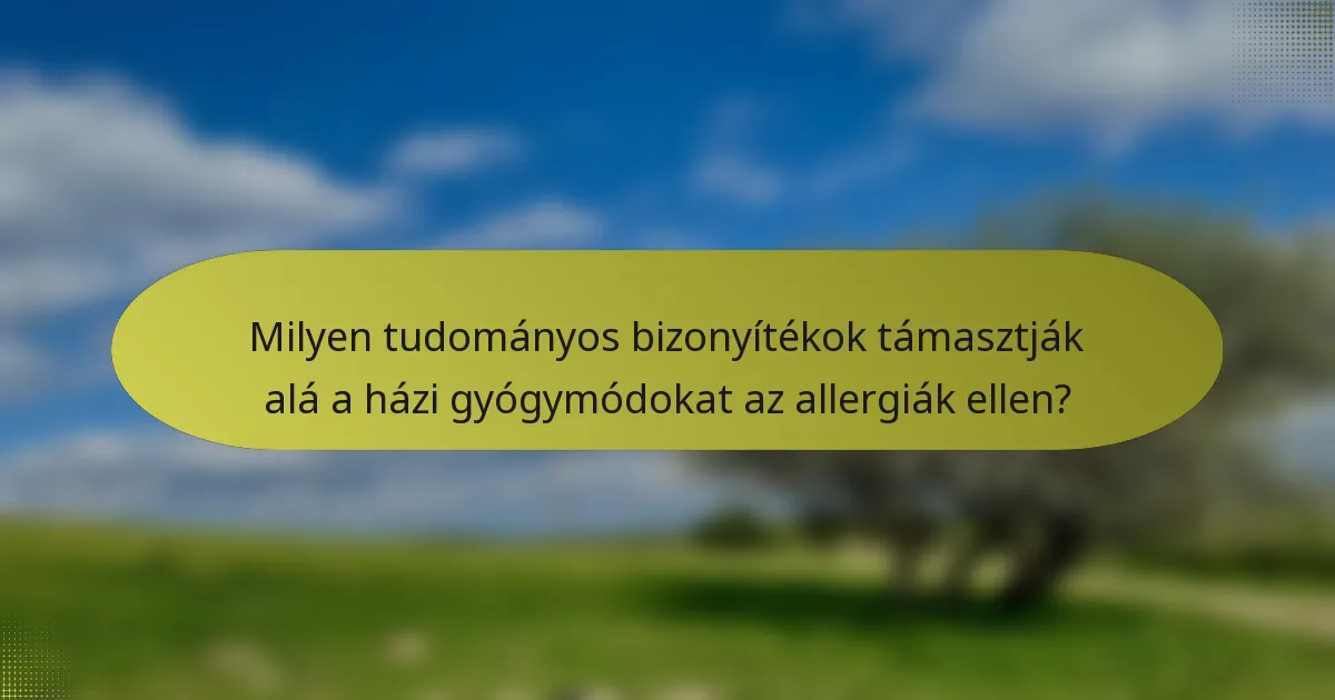 Milyen tudományos bizonyítékok támasztják alá a házi gyógymódokat az allergiák ellen?