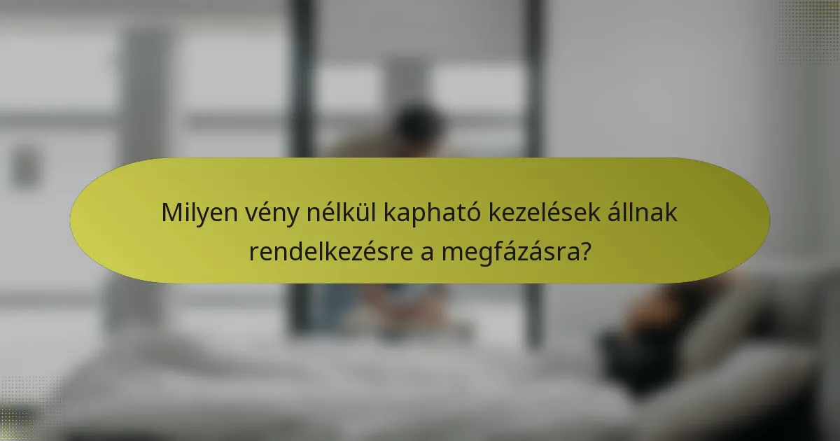 Milyen vény nélkül kapható kezelések állnak rendelkezésre a megfázásra?