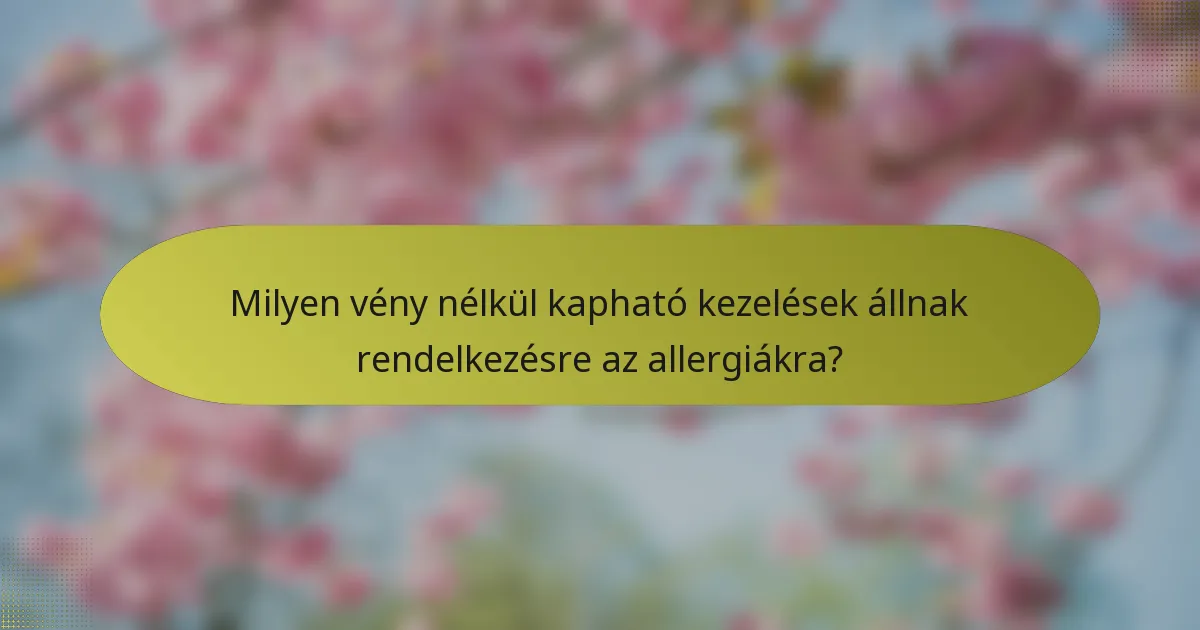 Milyen vény nélkül kapható kezelések állnak rendelkezésre az allergiákra?