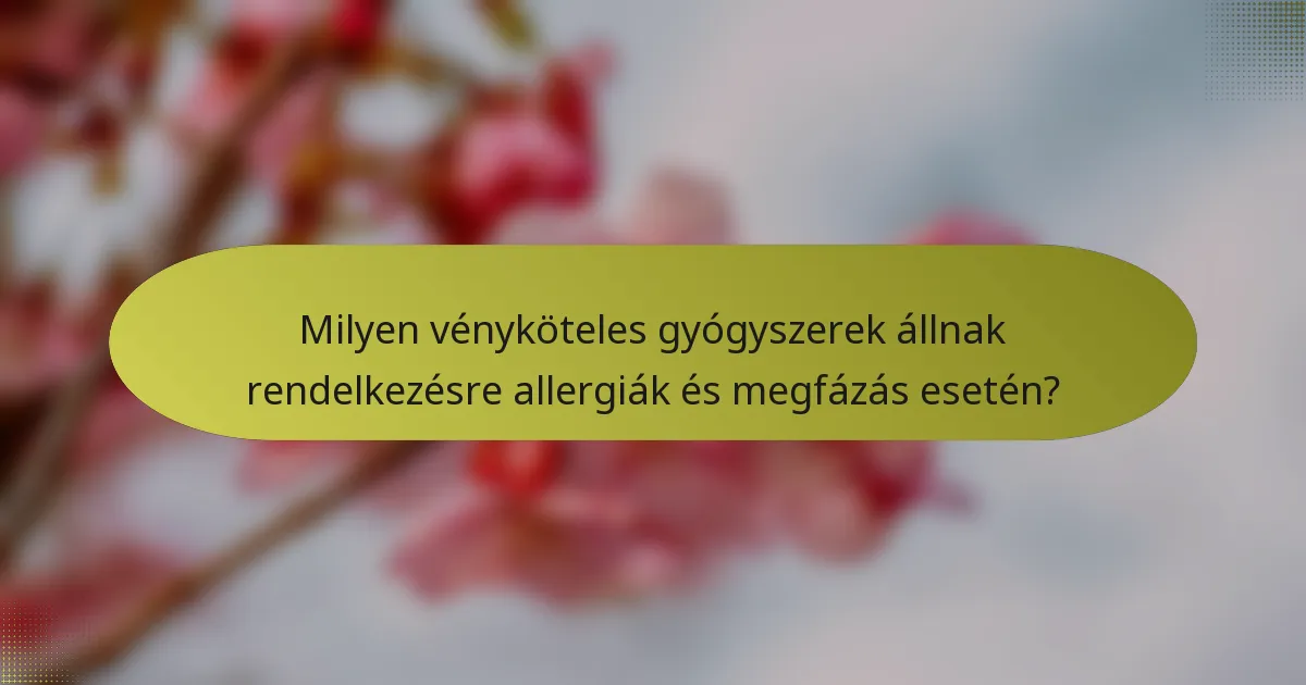 Milyen vényköteles gyógyszerek állnak rendelkezésre allergiák és megfázás esetén?